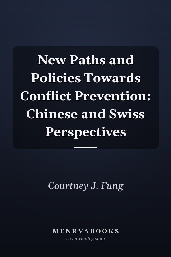 New Paths and Policies Towards Conflict Prevention: Chinese and Swiss Perspectives