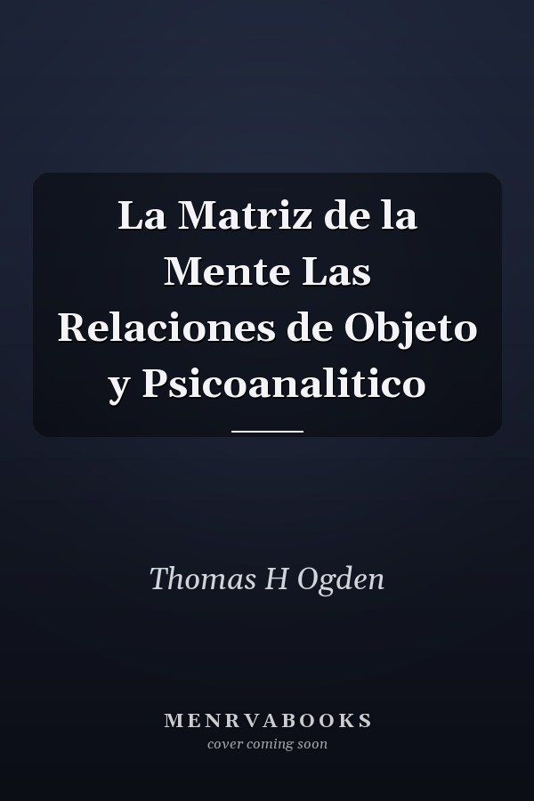 La Matriz de la Mente Las Relaciones de Objeto y Psicoanalitico