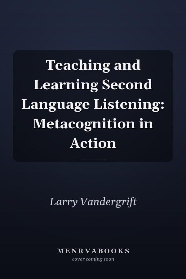 Teaching and Learning Second Language Listening: Metacognition in Action