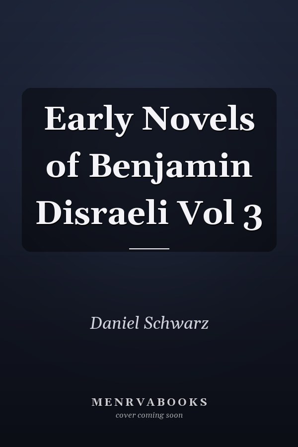Early Novels of Benjamin Disraeli Vol 3
