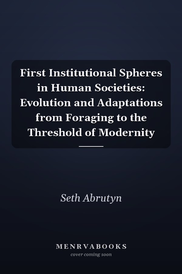 First Institutional Spheres in Human Societies: Evolution and Adaptations from Foraging to the Threshold of Modernity