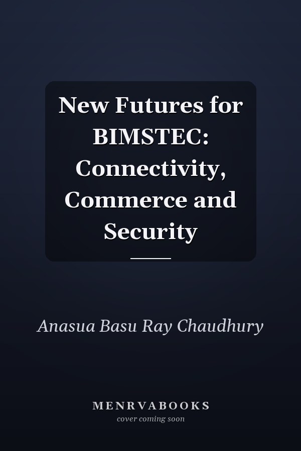 New Futures for BIMSTEC: Connectivity, Commerce and Security