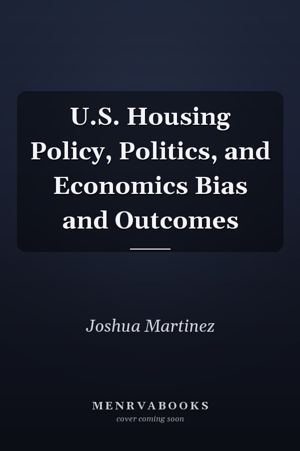 U.S. Housing Policy, Politics, and Economics Bias and Outcomes