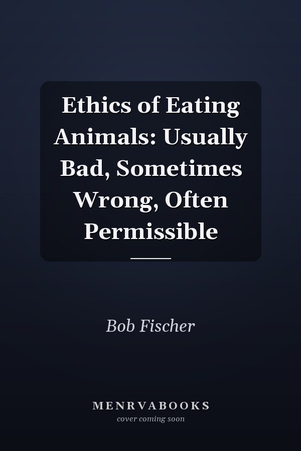Ethics of Eating Animals: Usually Bad, Sometimes Wrong, Often Permissible