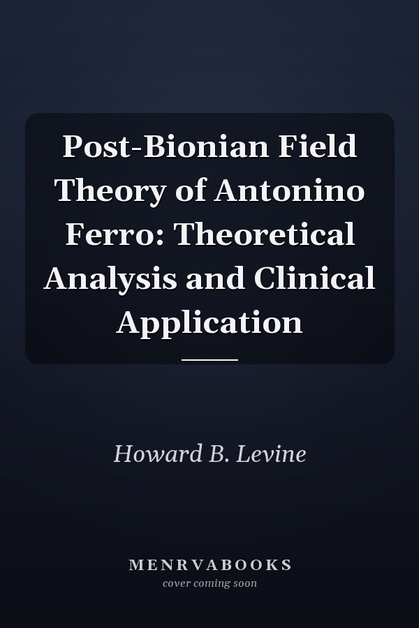 Post-Bionian Field Theory of Antonino Ferro: Theoretical Analysis and Clinical Application