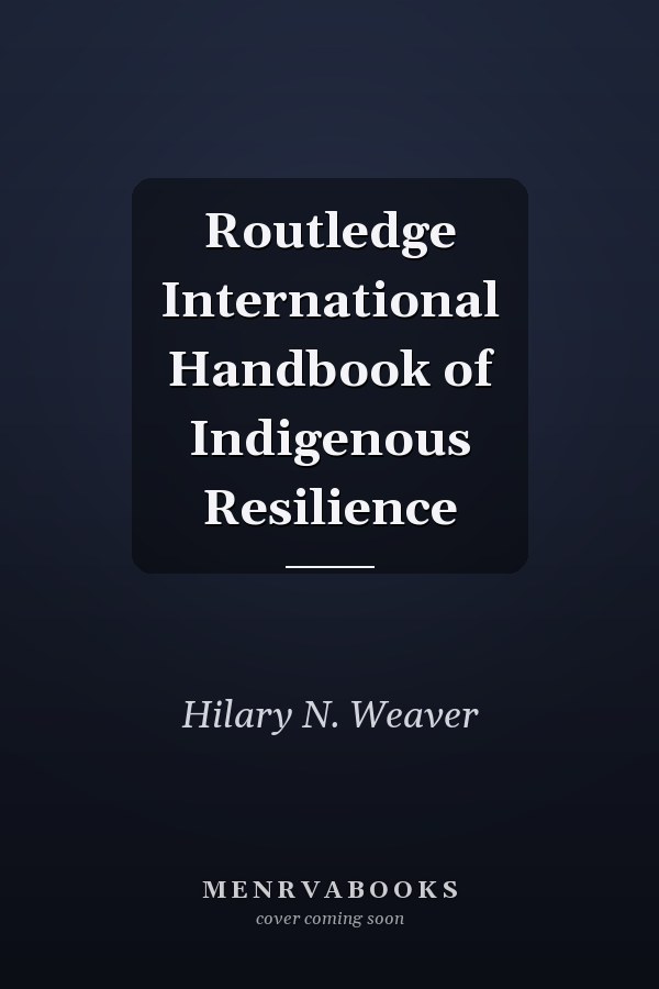 Routledge International Handbook of Indigenous Resilience