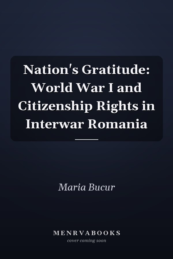 Nation's Gratitude: World War I and Citizenship Rights in Interwar Romania