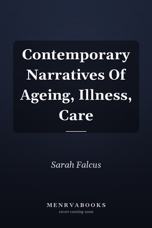 Contemporary Narratives Of Ageing, Illness, Care