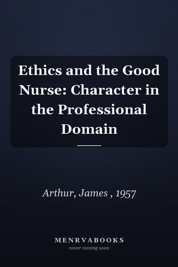 Ethics and the Good Nurse: Character in the Professional Domain