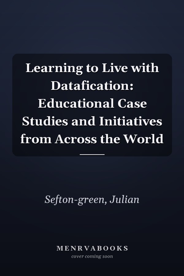 Learning to Live with Datafication: Educational Case Studies and Initiatives from Across the World