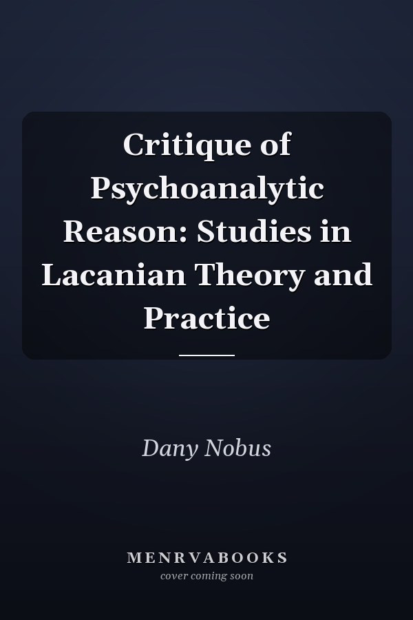 Critique of Psychoanalytic Reason: Studies in Lacanian Theory and Practice