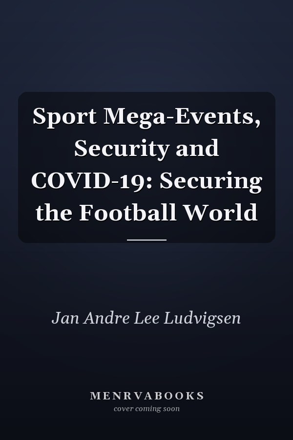 Sport Mega-Events, Security and COVID-19: Securing the Football World