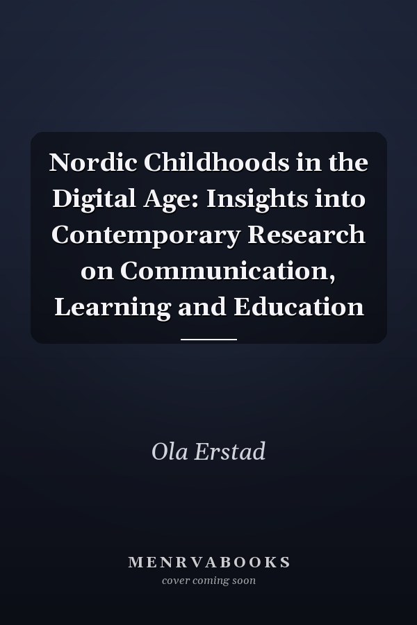 Nordic Childhoods in the Digital Age: Insights into Contemporary Research on Communication, Learning and Education