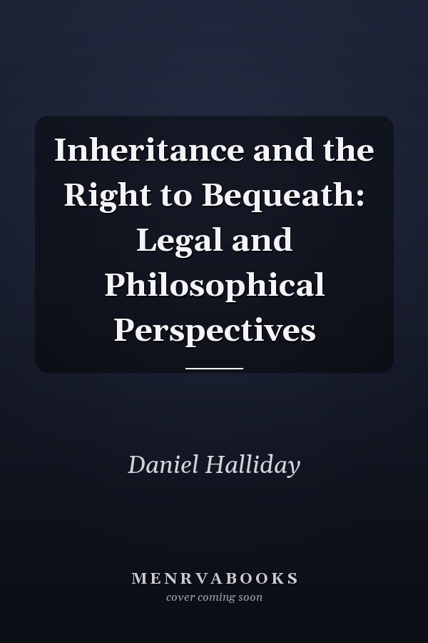 Inheritance and the Right to Bequeath: Legal and Philosophical Perspectives