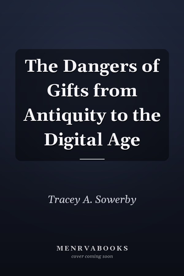 The Dangers of Gifts from Antiquity to the Digital Age