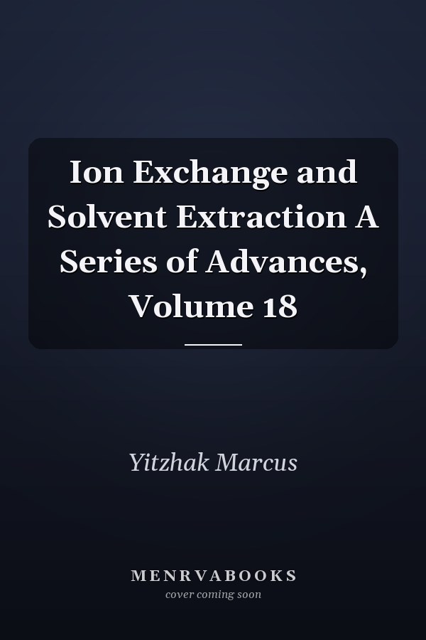 Ion Exchange and Solvent Extraction A Series of Advances, Volume 18