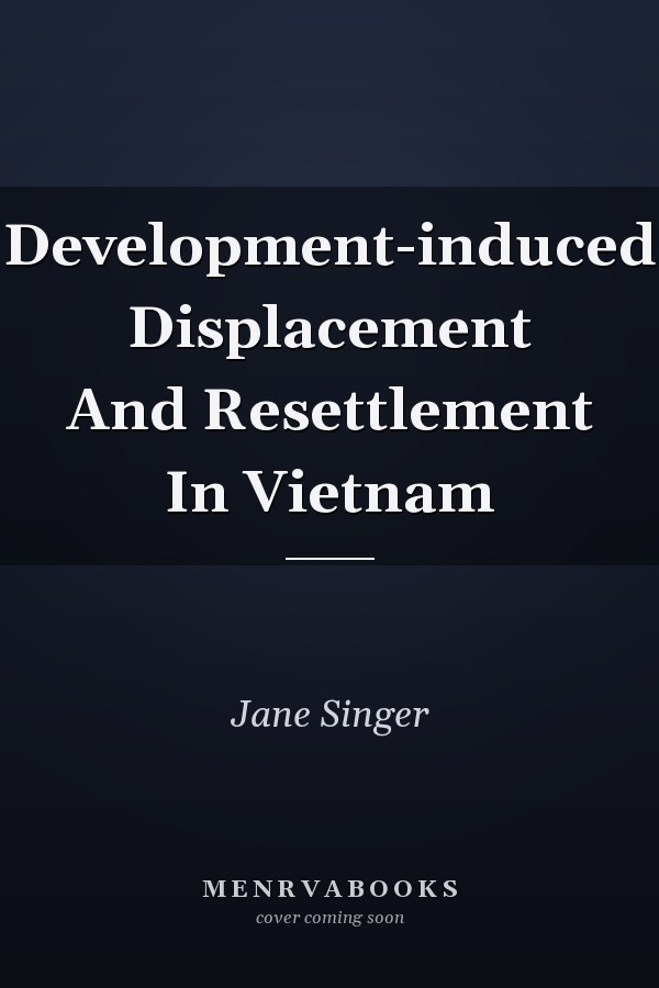Development-induced Displacement And Resettlement In Vietnam