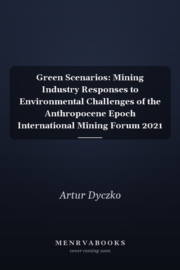 Green Scenarios: Mining Industry Responses to Environmental Challenges of the Anthropocene Epoch International Mining Forum 2021