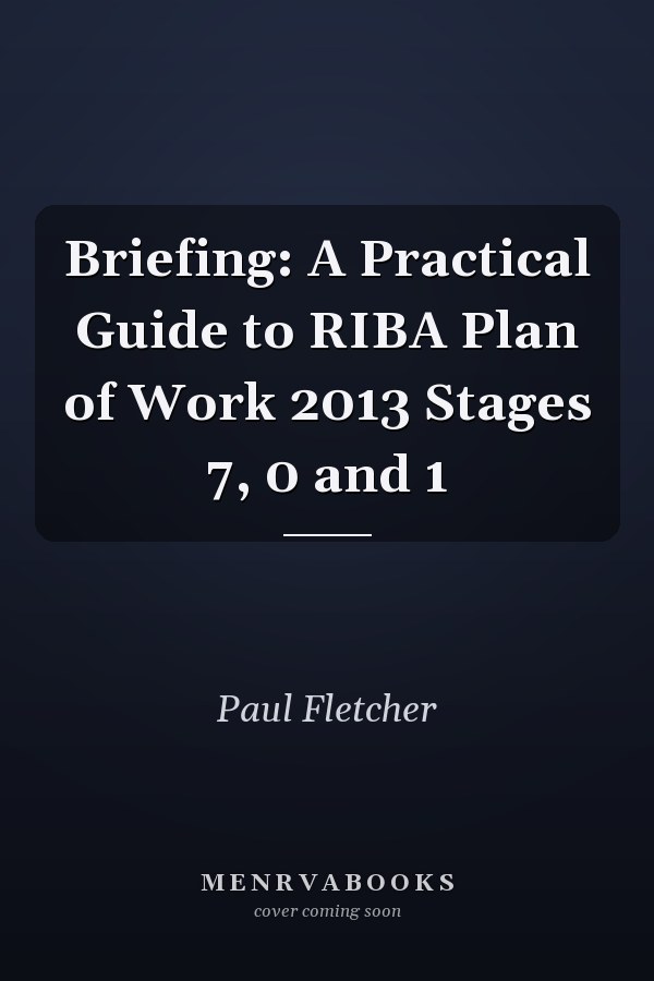 Briefing: A Practical Guide to RIBA Plan of Work 2013 Stages 7, 0 and 1