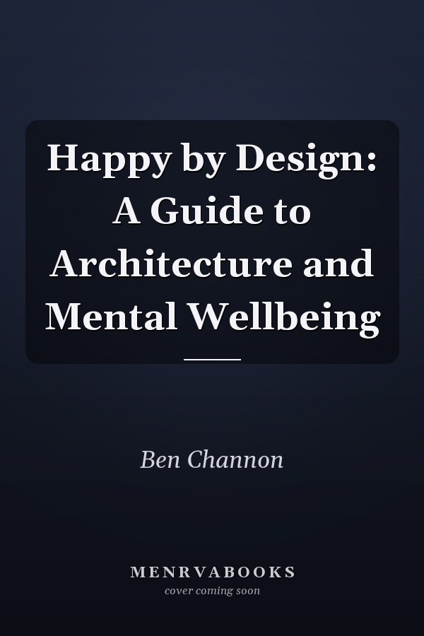 Happy by Design: A Guide to Architecture and Mental Wellbeing