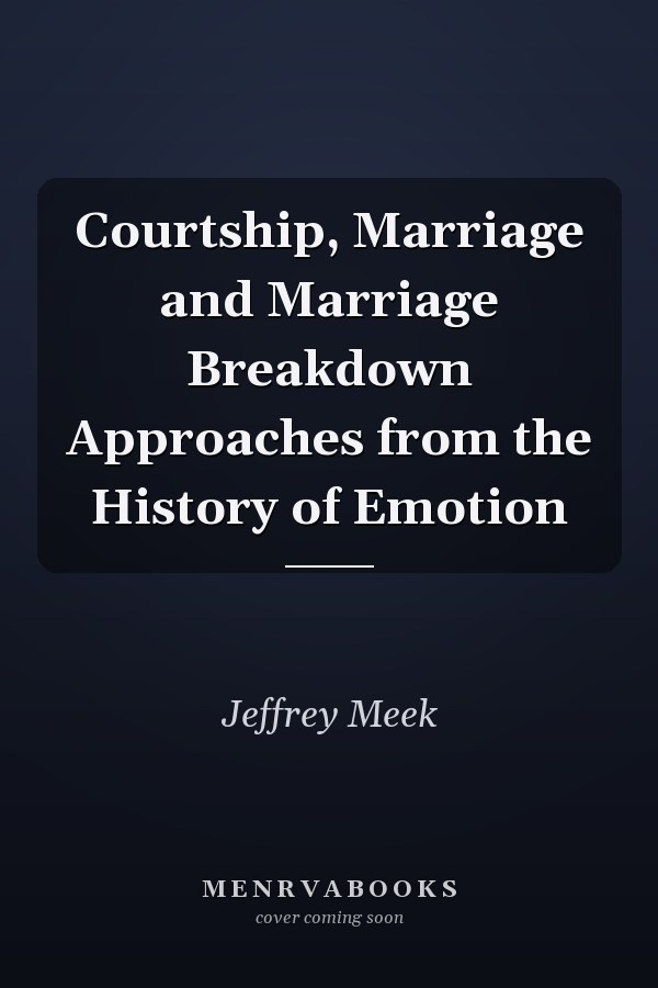 Courtship, Marriage and Marriage Breakdown Approaches from the History of Emotion