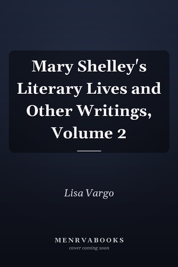 Mary Shelley's Literary Lives and Other Writings, Volume 2
