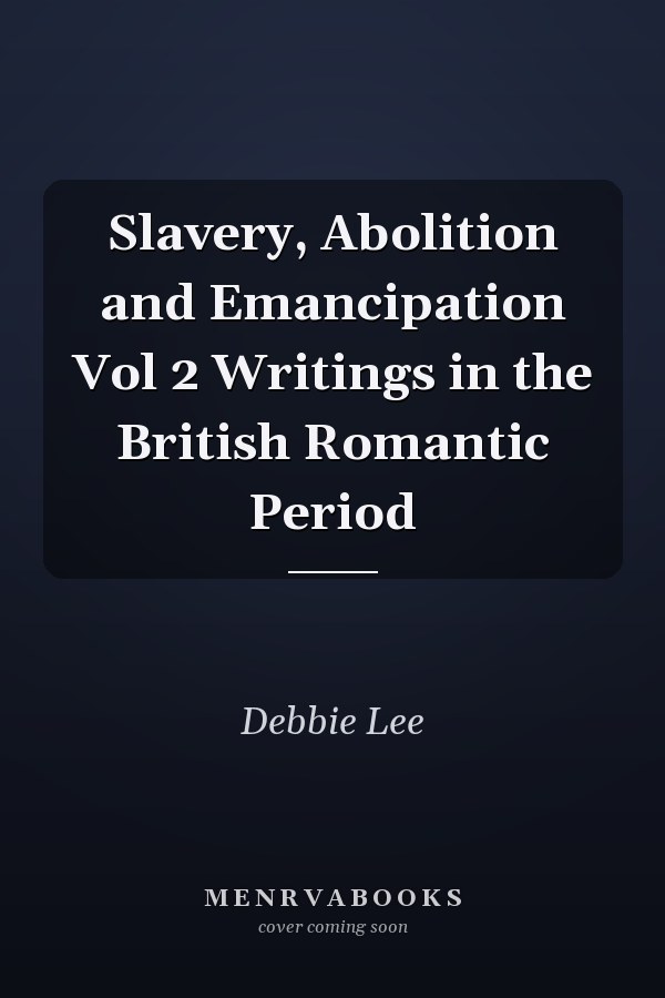 Slavery, Abolition and Emancipation Vol 2 Writings in the British Romantic Period