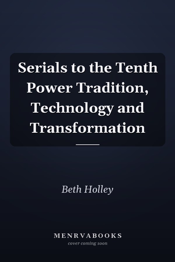 Serials to the Tenth Power Tradition, Technology and Transformation