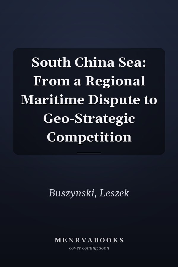South China Sea: From a Regional Maritime Dispute to Geo-Strategic Competition