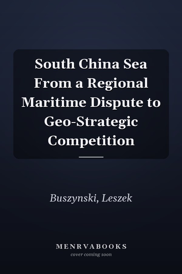 South China Sea From a Regional Maritime Dispute to Geo-Strategic Competition