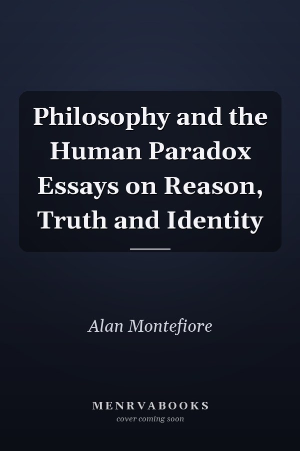Philosophy and the Human Paradox Essays on Reason, Truth and Identity