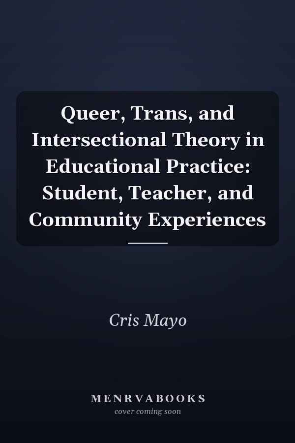Queer, Trans, and Intersectional Theory in Educational Practice: Student, Teacher, and Community Experiences