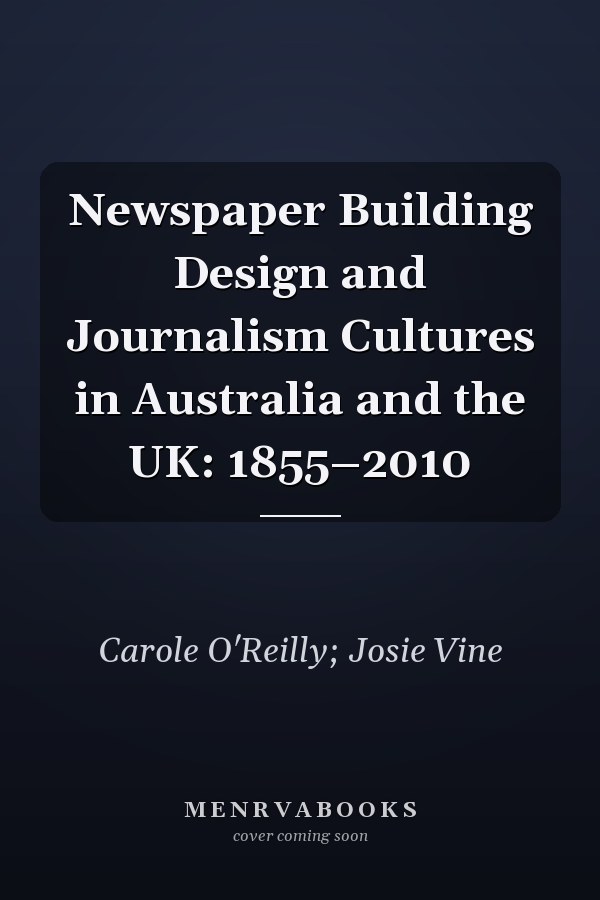Newspaper Building Design and Journalism Cultures in Australia and the UK: 1855–2010