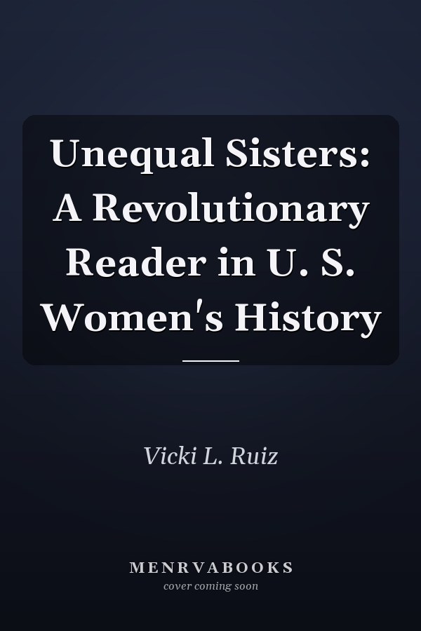 Unequal Sisters: A Revolutionary Reader in U. S. Women's History