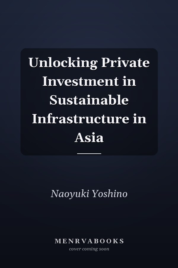 Unlocking Private Investment in Sustainable Infrastructure in Asia