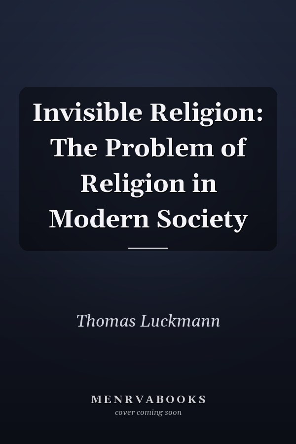 Invisible Religion: The Problem of Religion in Modern Society