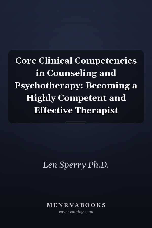 Core Clinical Competencies in Counseling and Psychotherapy: Becoming a Highly Competent and Effective Therapist