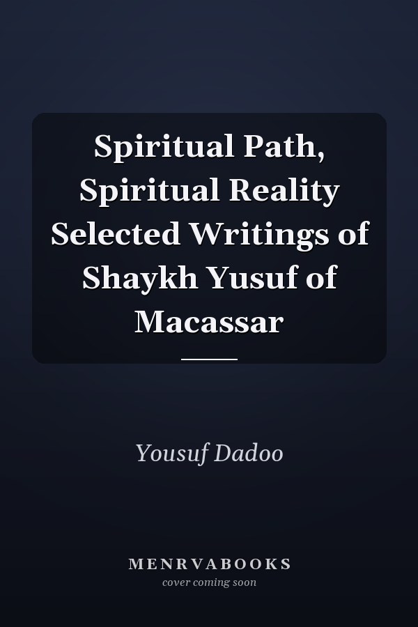 Spiritual Path, Spiritual Reality Selected Writings of Shaykh Yusuf of Macassar