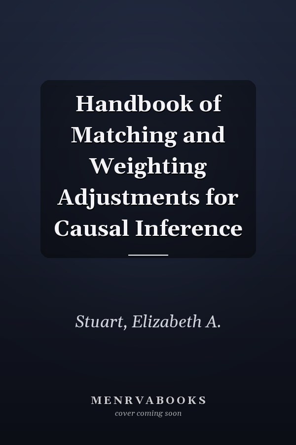 Handbook of Matching and Weighting Adjustments for Causal Inference