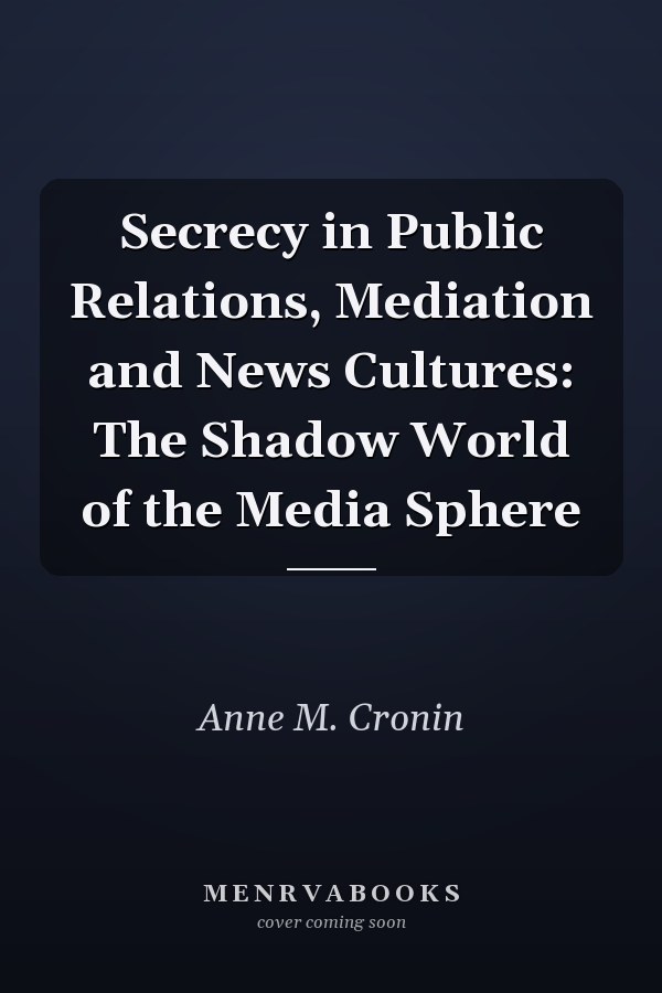 Secrecy in Public Relations, Mediation and News Cultures: The Shadow World of the Media Sphere