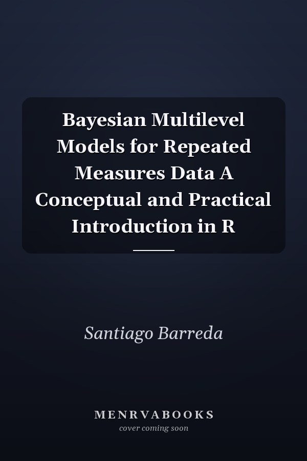 Bayesian Multilevel Models for Repeated Measures Data A Conceptual and Practical Introduction in R