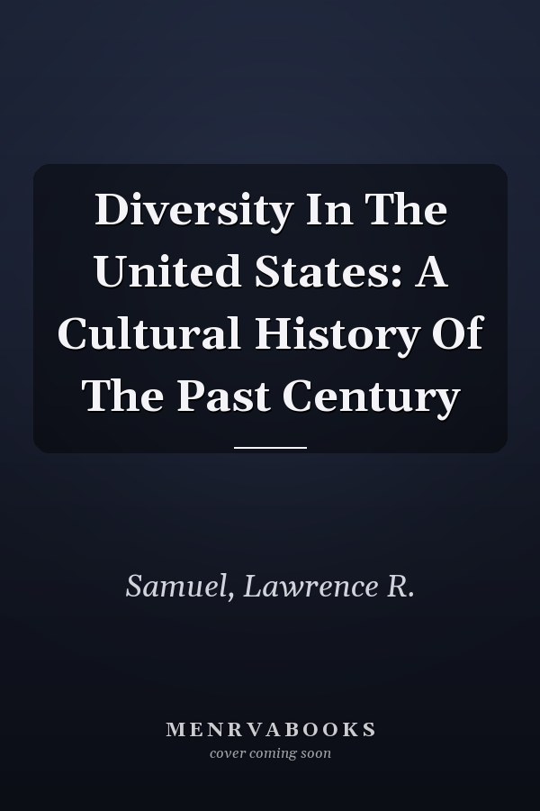 Diversity In The United States: A Cultural History Of The Past Century