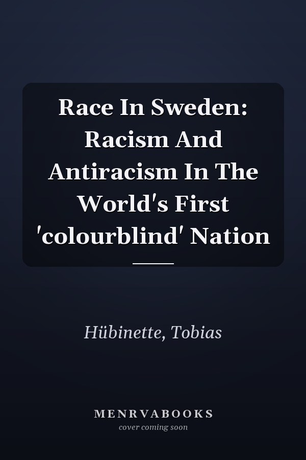 Race In Sweden: Racism And Antiracism In The World's First 'colourblind' Nation