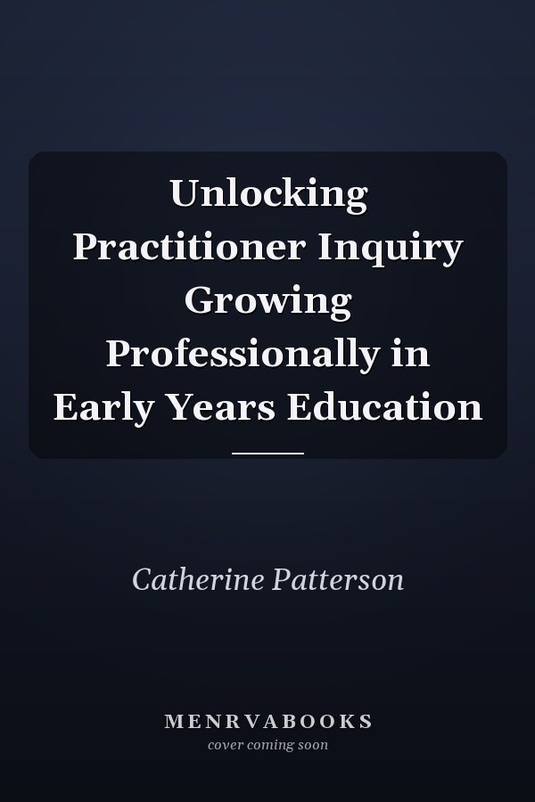 Unlocking Practitioner Inquiry Growing Professionally in Early Years Education