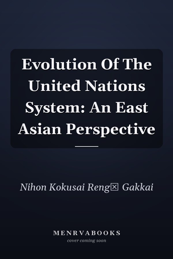 Evolution Of The United Nations System: An East Asian Perspective