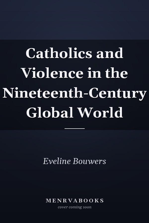 Catholics and Violence in the Nineteenth-Century Global World