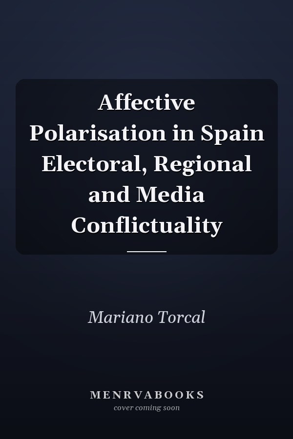 Affective Polarisation in Spain Electoral, Regional and Media Conflictuality