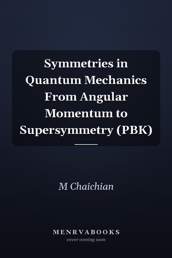 Symmetries in Quantum Mechanics From Angular Momentum to Supersymmetry (PBK)