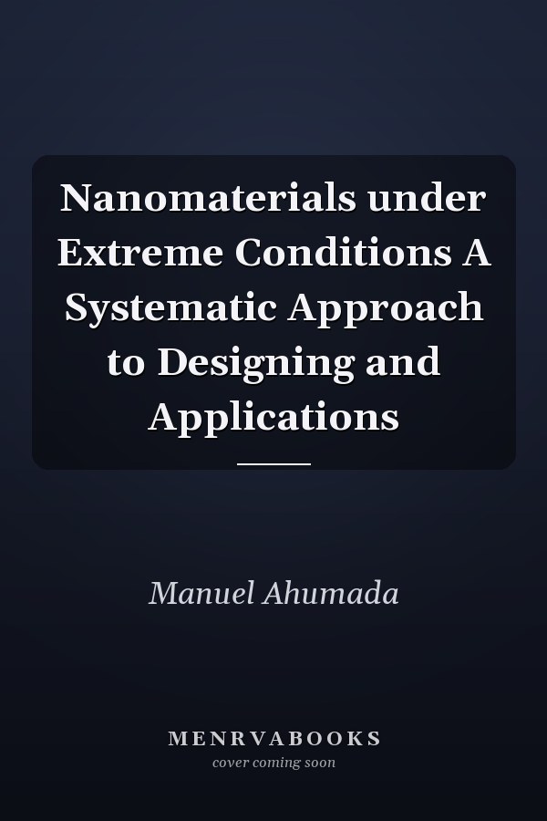 Nanomaterials under Extreme Conditions A Systematic Approach to Designing and Applications