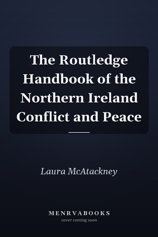 The Routledge Handbook of the Northern Ireland Conflict and Peace